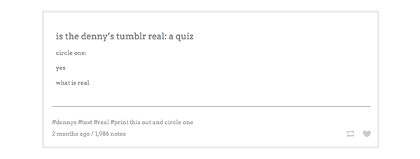 Is the Denny's Tumblr real: a quiz. Circle one: "Yes" or "What is real?"